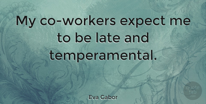 Eva Gabor Quote About Late, Co Worker, Workers: My Co Workers Expect Me...