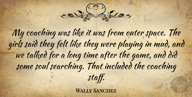 Wally Sanchez Quote About Coaching, Felt, Girls, Included, Outer: My Coaching Was Like It...