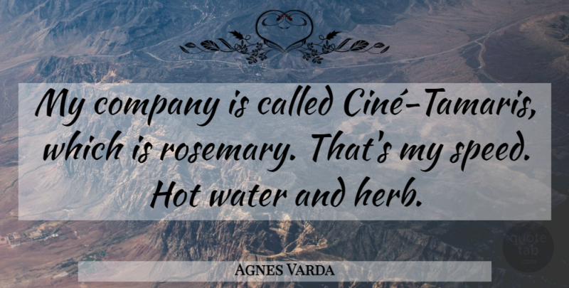 Agnes Varda Quote About Water, Rosemary, Herbs: My Company Is Called Cine...