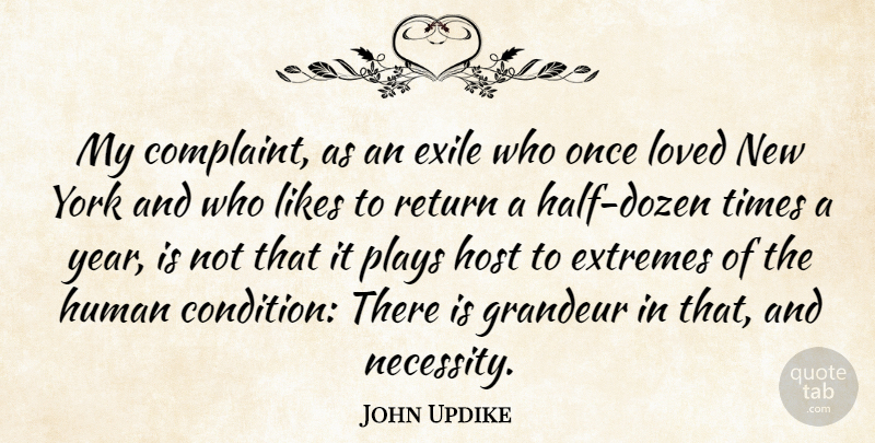 John Updike Quote About Exile, Extremes, Grandeur, Host, Human: My Complaint As An Exile...