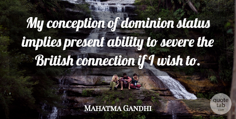Mahatma Gandhi Quote About Wish, Dominion, Connections: My Conception Of Dominion Status...