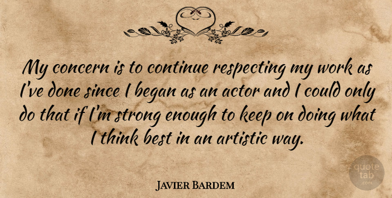 Javier Bardem Quote About Strong, Thinking, Actors: My Concern Is To Continue...