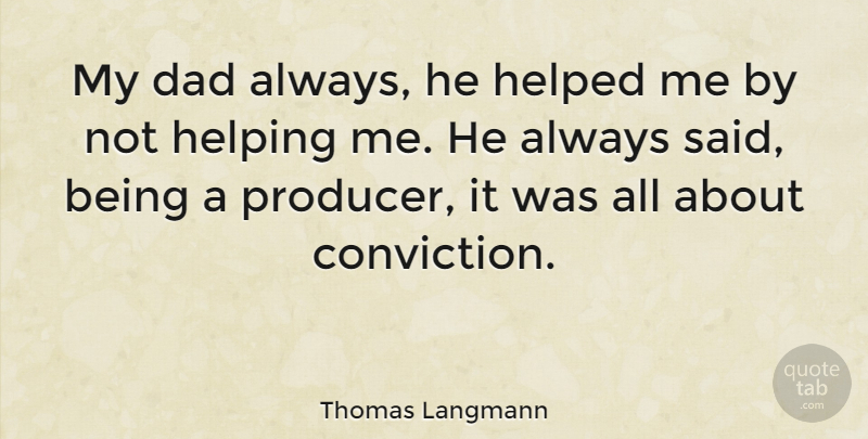 Thomas Langmann Quote About Dad, Helping, Conviction: My Dad Always He Helped...