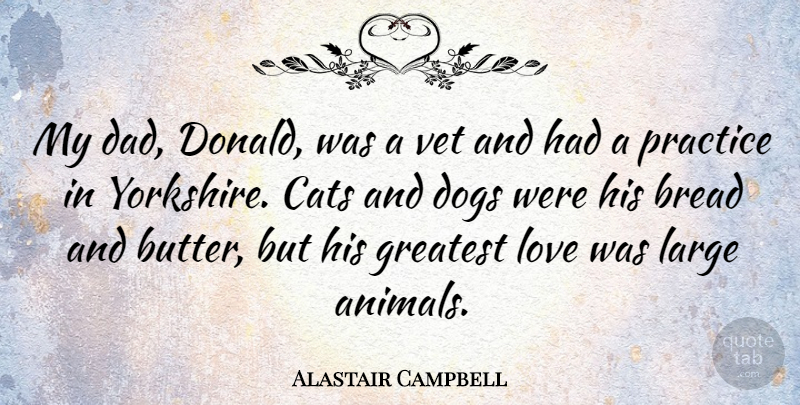 Alastair Campbell Quote About Dog, Dad, Cat: My Dad Donald Was A...