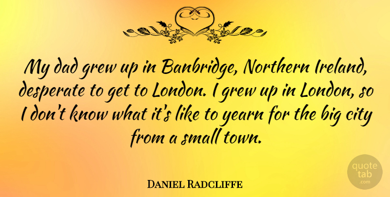 Daniel Radcliffe Quote About Dad, Cities, London: My Dad Grew Up In...