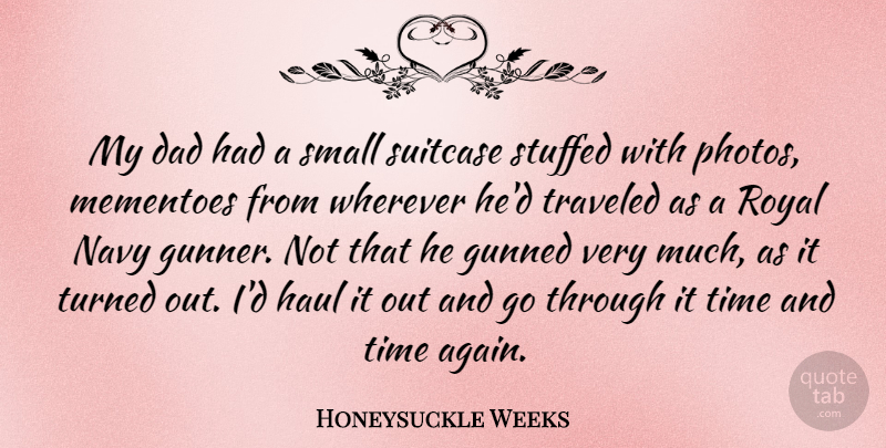 Honeysuckle Weeks Quote About Dad, Haul, Navy, Royal, Stuffed: My Dad Had A Small...