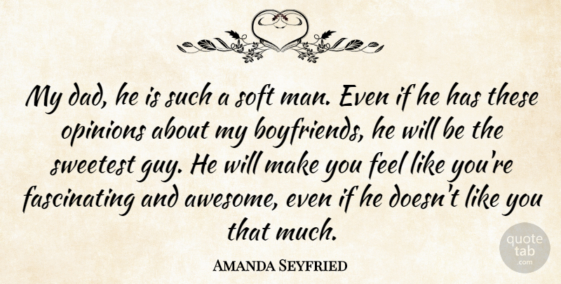 Amanda Seyfried Quote About Dad, Father, Men: My Dad He Is Such...