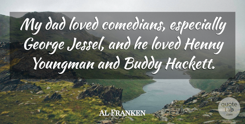 Al Franken Quote About Dad, Comedian, My Dad: My Dad Loved Comedians Especially...