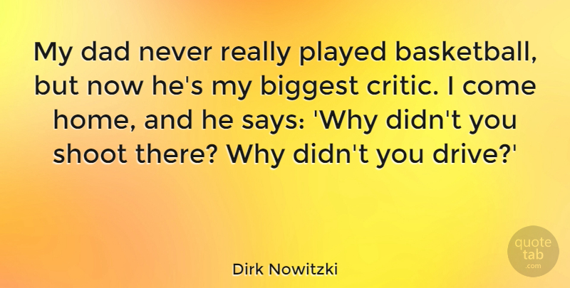 Dirk Nowitzki Quote About Biggest, Dad, Home, Played, Shoot: My Dad Never Really Played...