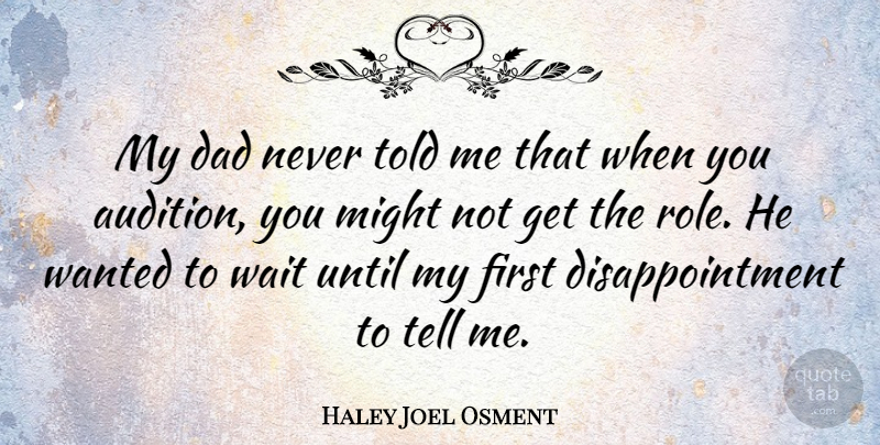 Haley Joel Osment Quote About Dad, Disappointment, Waiting: My Dad Never Told Me...