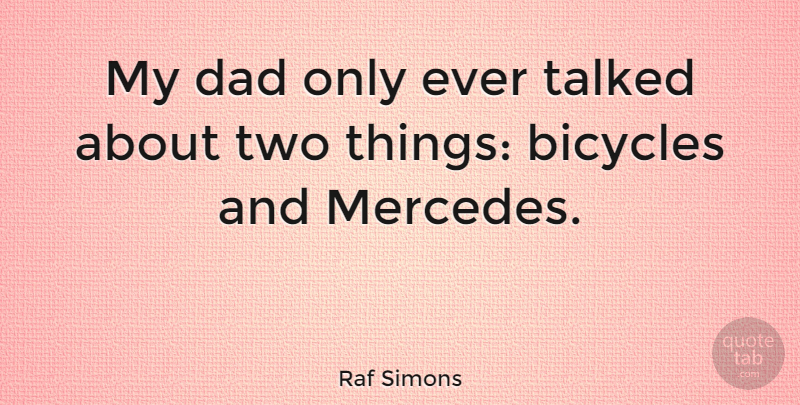 Raf Simons Quote About Dad, Two, Bicycle: My Dad Only Ever Talked...