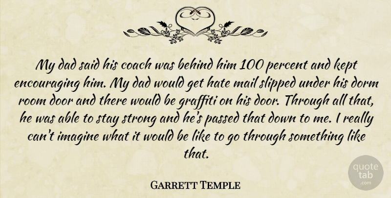 Garrett Temple Quote About Behind, Coach, Dad, Door, Dorm: My Dad Said His Coach...