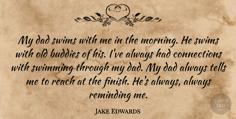 Jake Edwards Quote About Buddies, Dad, Reach, Reminding, Swimming: My Dad Swims With Me...