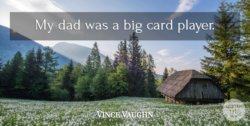 Vince Vaughn Quote About Dad, Player, Cards: My Dad Was A Big...