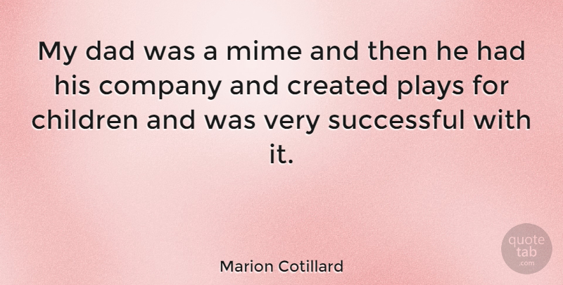 Marion Cotillard Quote About Children, Company, Created, Dad, Mime: My Dad Was A Mime...