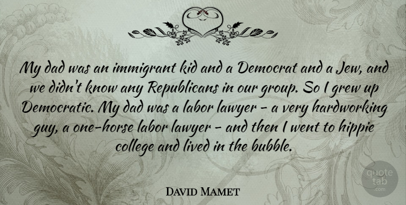 David Mamet Quote About Horse, Dad, Hippie: My Dad Was An Immigrant...