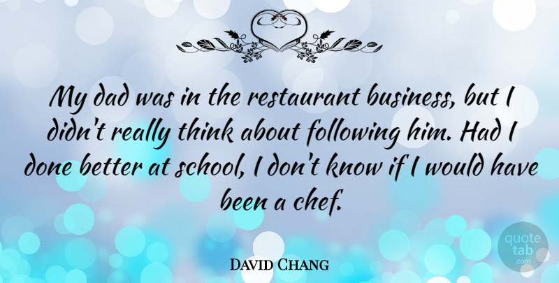 David Chang Quote About Business, Dad, Following, Restaurant: My Dad Was In The...