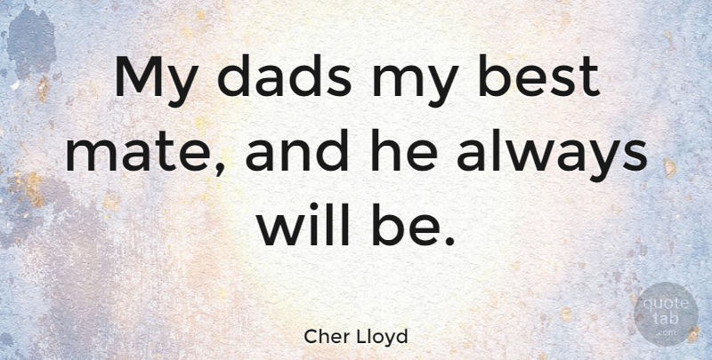 Cher Lloyd Quote About Dad, Mates, My Dad: My Dads My Best Mate...