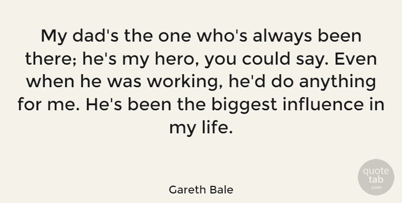 Gareth Bale Quote About Biggest, Dad, Influence, Life: My Dads The One Whos...
