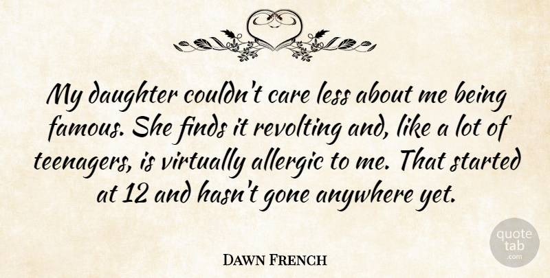 Dawn French Quote About Daughter, Teenager, Gone: My Daughter Couldnt Care Less...
