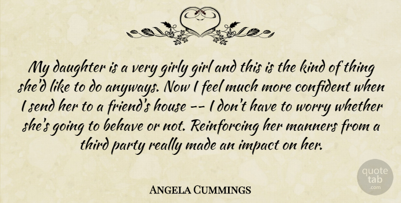 Angela Cummings Quote About Behave, Confident, Daughter, Girly, House: My Daughter Is A Very...