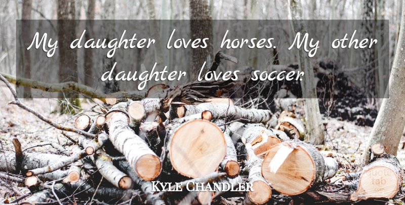 Kyle Chandler Quote About Soccer, Mother, Daughter: My Daughter Loves Horses My...