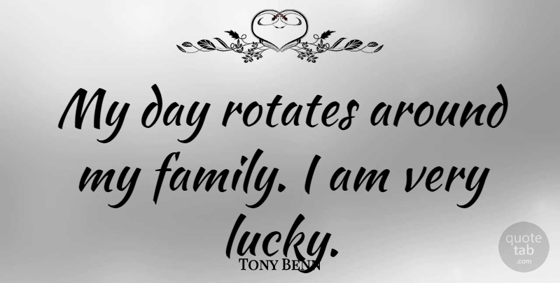Tony Benn Quote About Family: My Day Rotates Around My...