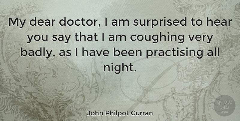 John Philpot Curran Quote About Night, Doctors, Dear God: My Dear Doctor I Am...