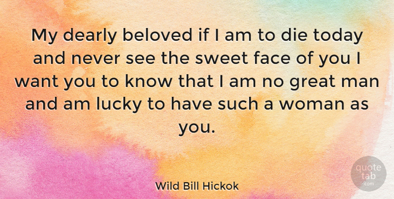 Wild Bill Hickok Quote About Sweet, Men, Want: My Dearly Beloved If I...