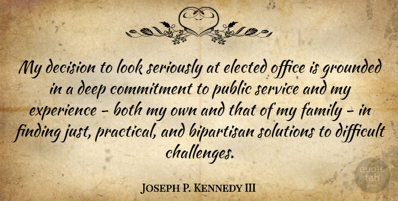 Joseph P. Kennedy III Quote About Bipartisan, Both, Commitment, Decision, Difficult: My Decision To Look Seriously...