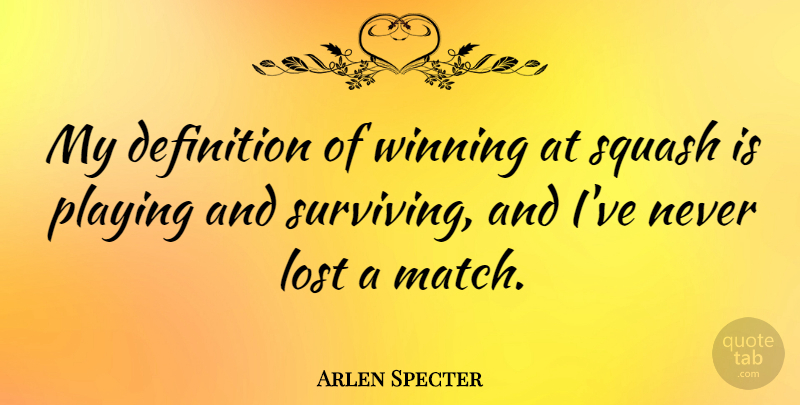 Arlen Specter Quote About Winning, Squash, Definitions: My Definition Of Winning At...