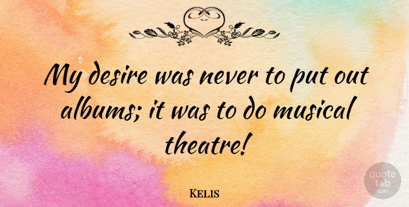 Kelis Quote About Musical: My Desire Was Never To...
