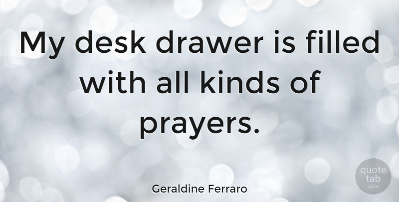 Geraldine Ferraro Quote About Prayer, Office, Kind: My Desk Drawer Is Filled...