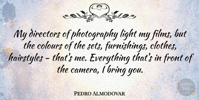Pedro Almodovar Quote About Bring, Colours, Directors, Front, Hairstyles: My Directors Of Photography Light...