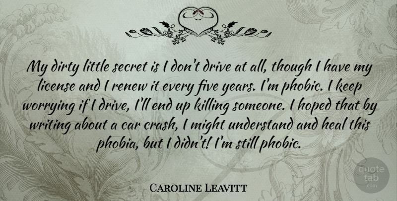 Caroline Leavitt Quote About Car, Dirty, Drive, Five, Heal: My Dirty Little Secret Is...