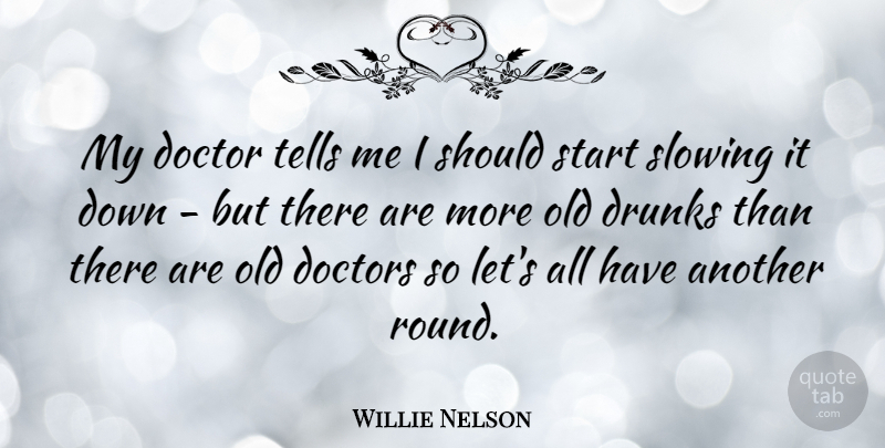 Willie Nelson Quote About Doctors, Drunk, Should: My Doctor Tells Me I...