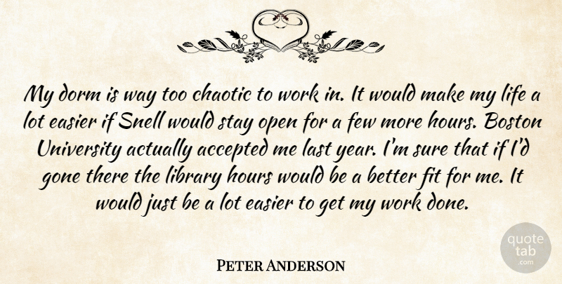 Peter Anderson Quote About Accepted, Boston, Chaotic, Dorm, Easier: My Dorm Is Way Too...