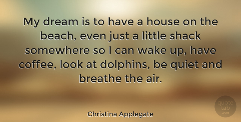 Christina Applegate Quote About Dream, Beach, Coffee: My Dream Is To Have...