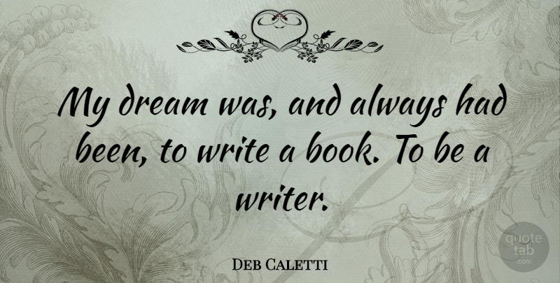 Deb Caletti Quote About undefined: My Dream Was And Always...