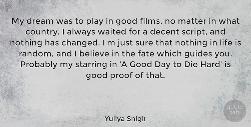 Yuliya Snigir Quote About Believe, Decent, Die, Fate, Good: My Dream Was To Play...