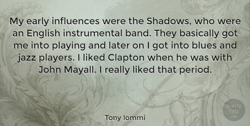 Tony Iommi Quote About Player, Shadow, Band: My Early Influences Were The...