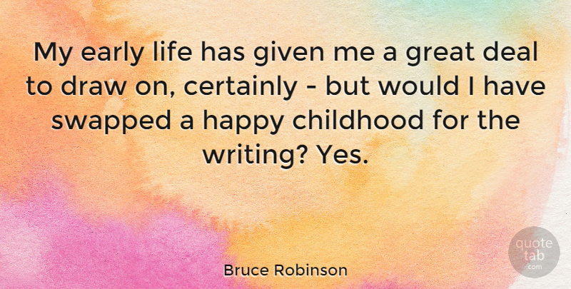 Bruce Robinson Quote About Certainly, Childhood, Deal, Draw, Early: My Early Life Has Given...