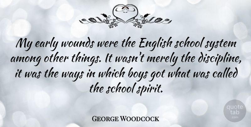 George Woodcock Quote About Among, Boys, Canadian Writer, English, Merely: My Early Wounds Were The...