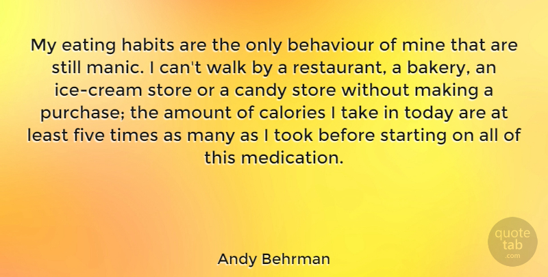 Andy Behrman Quote About Amount, Behaviour, Calories, Candy, Eating: My Eating Habits Are The...