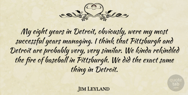 Jim Leyland Quote About Baseball, Successful, Thinking: My Eight Years In Detroit...