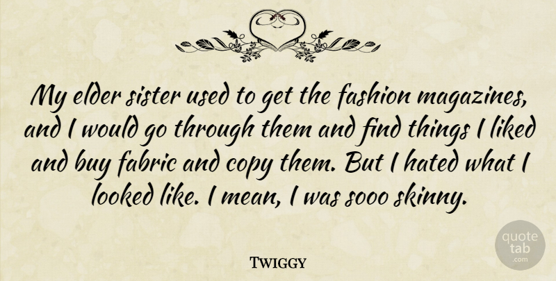 Twiggy Quote About Buy, Copy, Elder, Fabric, Hated: My Elder Sister Used To...