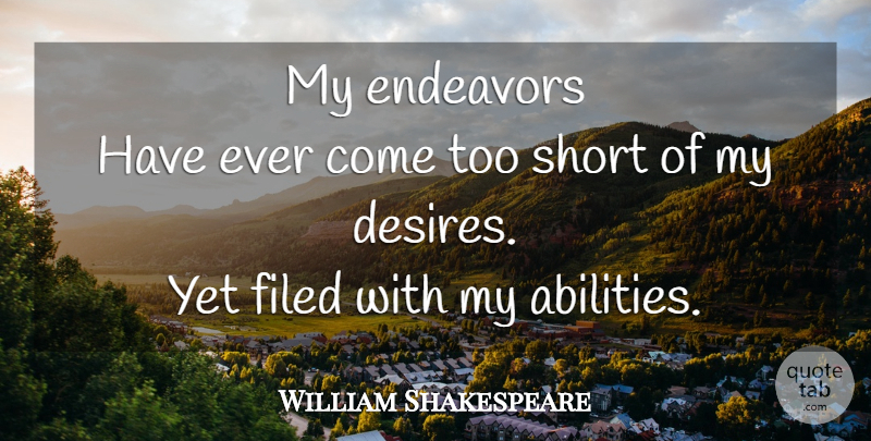William Shakespeare Quote About Desire, Politics, Too Short: My Endeavors Have Ever Come...