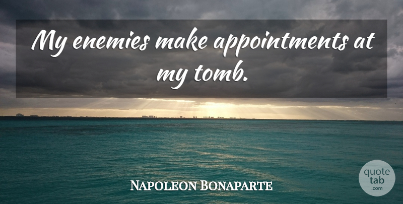 Napoleon Bonaparte Quote About War, Enemy, Appointments: My Enemies Make Appointments At...