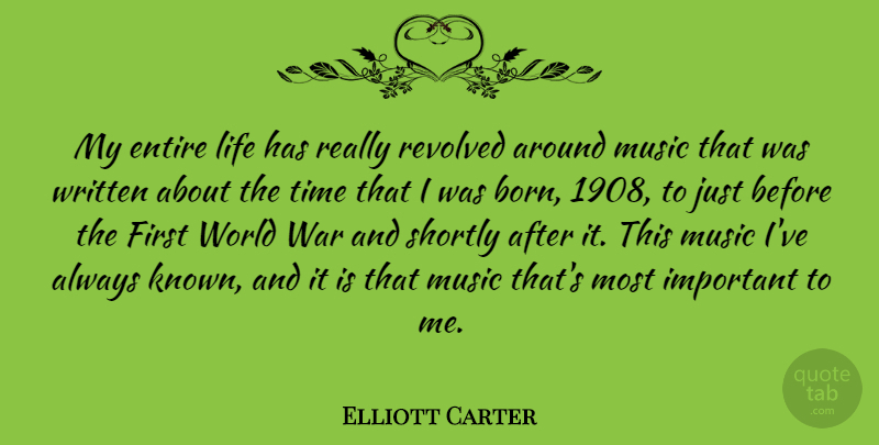 Elliott Carter Quote About War, Important, World: My Entire Life Has Really...