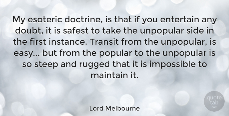 Lord Melbourne Quote About British Statesman, Entertain, Esoteric, Maintain, Rugged: My Esoteric Doctrine Is That...